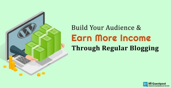 Build Your Audience & Earn More Income Through Regular Blogging